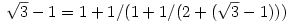 \sqrt{3}-1=1+1/(1+1/(2+(\sqrt{3}-1)))