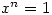 x^n=1
